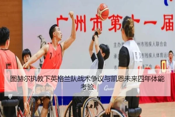 图赫尔执教下英格兰队战术争议与凯恩未来四年体能考验